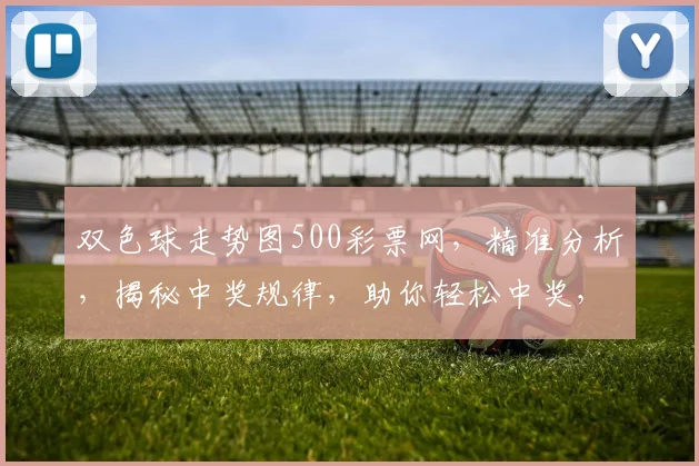 双色球走势图500彩票网，精准分析，揭秘中奖规律，助你轻松中奖，三步走